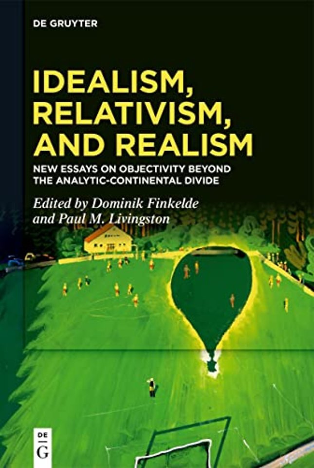 Idealism, Relativism and Realism – New Essays on Objectivity Beyond the Analytic–Continental Divide