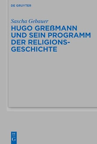 Hugo Greβmann und sein Programm der Religionsgeschichte