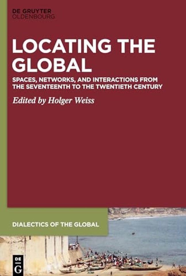 Locating the Global – Spaces, Networks and Interactions from the Seventeenth to the Twentieth Century