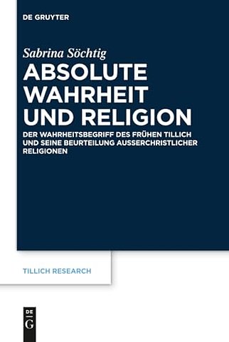 Absolute Wahrheit und Religion – Der Wahrheitsbegriff des frühen Tillich und seine Beurteilung auβerchristlicher Religionen