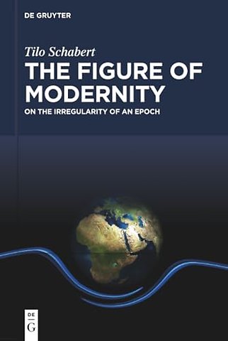 The Figure of Modernity – On the Irregularity of an Epoch