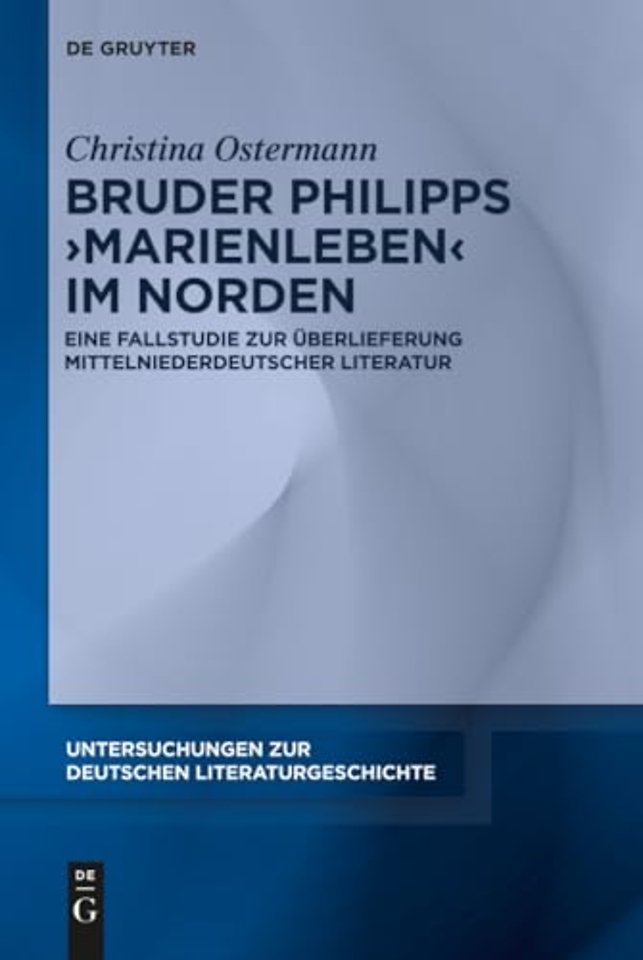 Bruder Philipps `Marienleben` im Norden – Eine Fallstudie zur Überlieferung mittelniederdeutscher Literatur