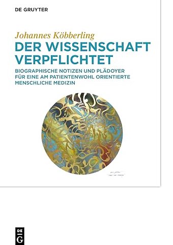 Der Wissenschaft verpflichtet – Biographische Notizen und Plädoyer für eine am Patientenwohl orientierte menschliche Medizin