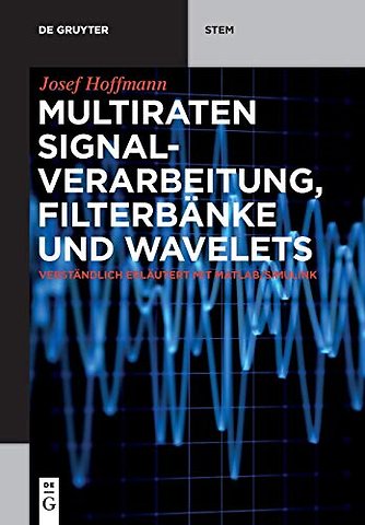 Multiraten Signalverarbeitung, Filterbänke und W – verständlich erläutert mit MATLAB/Simulink