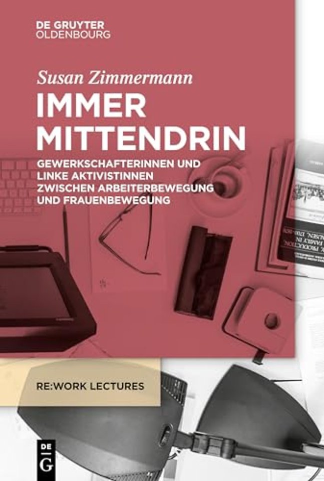 Immer mittendrin – Gewerkschafterinnen und linke Aktivistinnen zwischen Arbeiterbewegung und Frauenbewegung