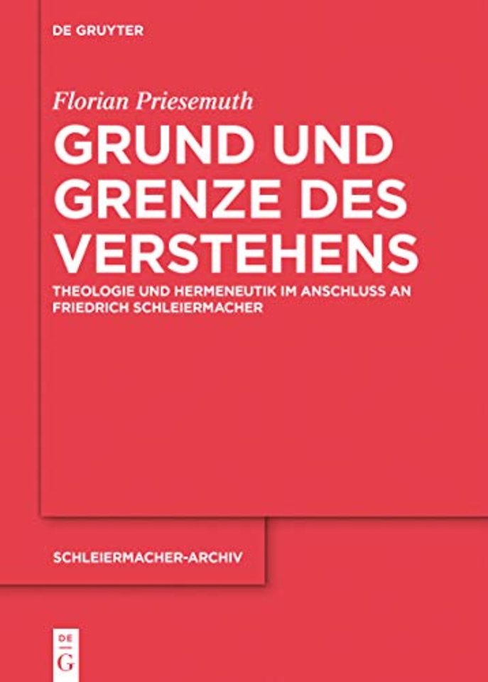Grund und Grenze des Verstehens – Theologie und Hermeneutik im Anschluss an Friedrich Schleiermacher