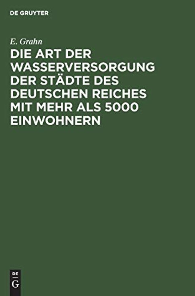 Die Art der Wasserversorgung der Städte des Deut – Statistische Erhebungen, angeregt durch die Hygiene–Ausstellung 1883 in Berlin