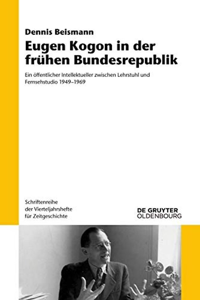 Eugen Kogon in der frühen Bundesrepublik – Ein öffentlicher Intellektueller zwischen Lehrstuhl und Fernsehstudio 1949–1969
