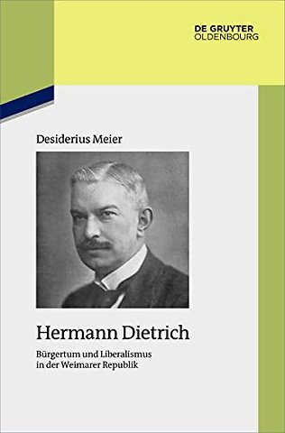 Hermann Dietrich – Bürgertum und Liberalismus in der Weimarer Republik
