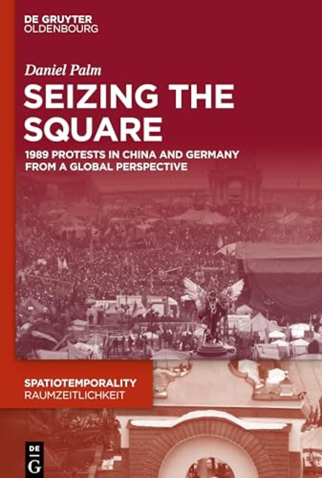 Seizing the Square – 1989 Protests in China and Germany from a Global Perspective