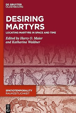 Desiring Martyrs – Locating Martyrs in Space and Time