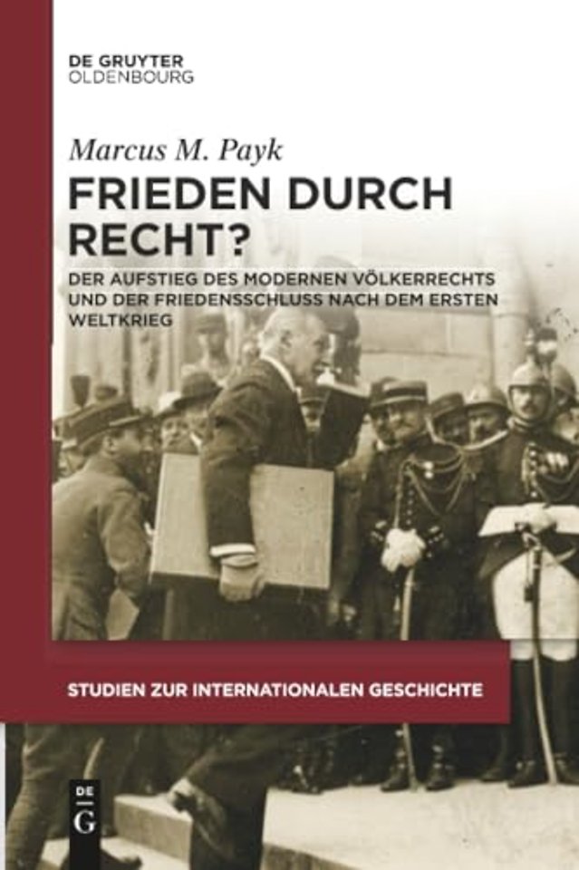 Frieden durch Recht? – Der Aufstieg des modernen Völkerrechts und der Friedensschluss nach dem Ersten Weltkrieg