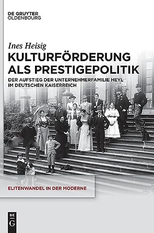 Kulturförderung als Prestigepolitik – Der Aufstieg der Unternehmerfamilie Heyl im Deutschen Kaiserreich