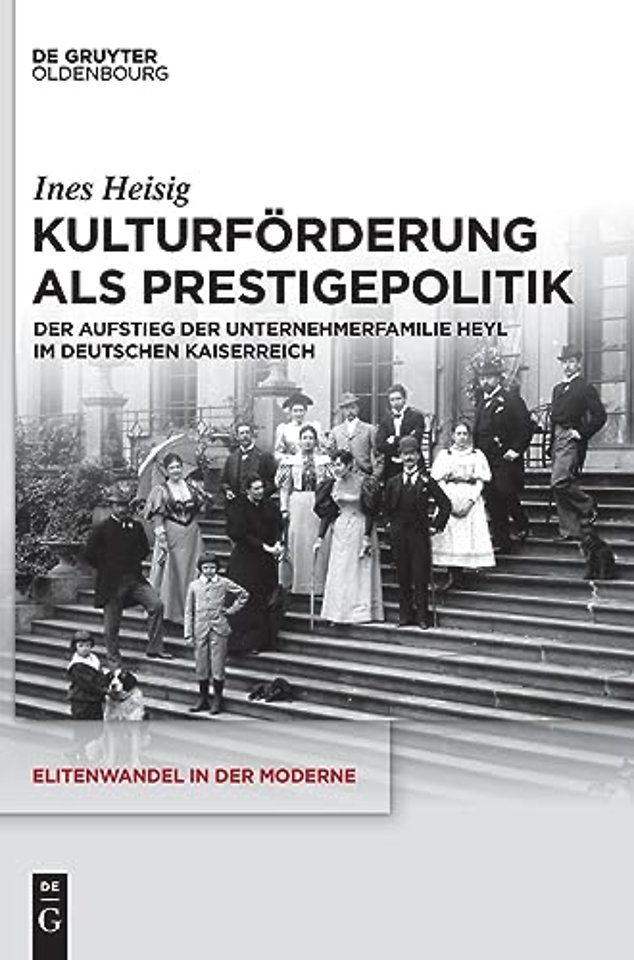 Kulturförderung als Prestigepolitik – Der Aufstieg der Unternehmerfamilie Heyl im Deutschen Kaiserreich