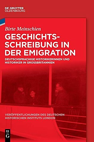 Geschichtsschreibung in der Emigration – Deutschsprachige Historikerinnen und Historiker in Groβbritannien