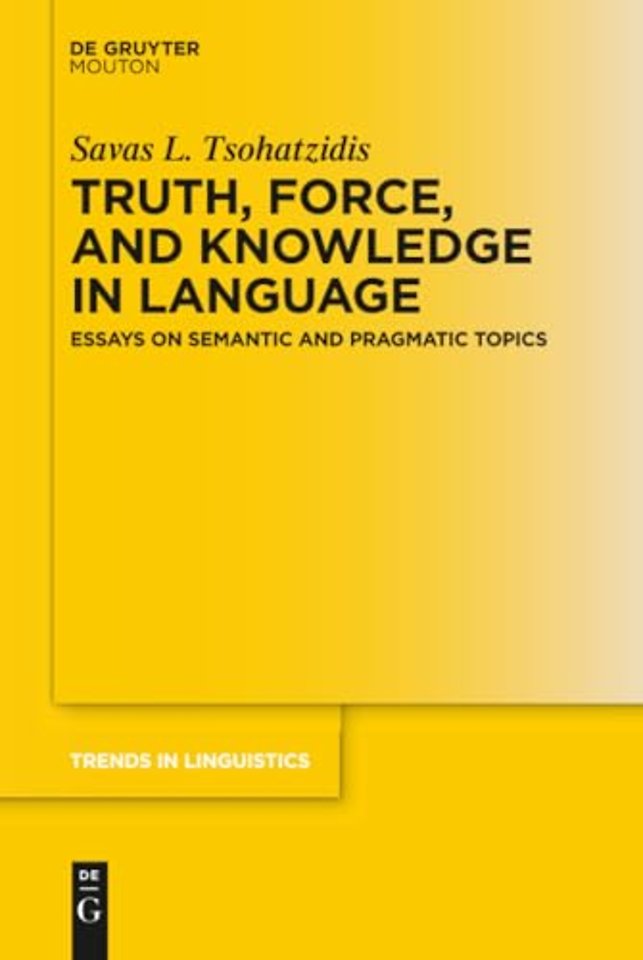 Truth, Force, and Knowledge in Language – Essays on Semantic and Pragmatic Topics