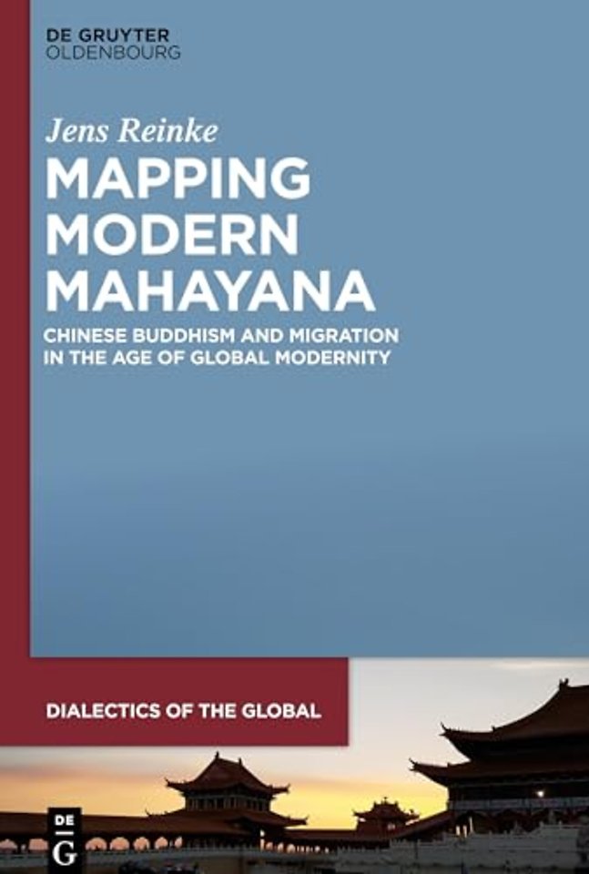 Mapping Modern Mahayana – Chinese Buddhism and Migration in the Age of Global Modernity