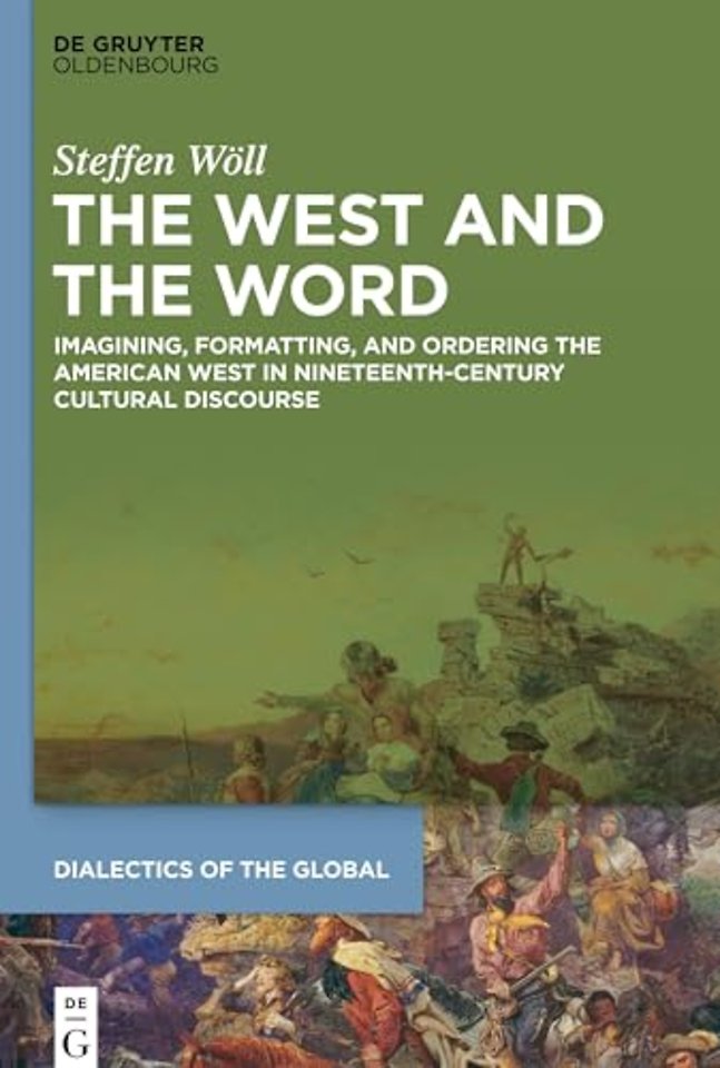 The West and the Word – Imagining, Formatting, and Ordering the American West in Nineteenth–Century Cultural Discourse