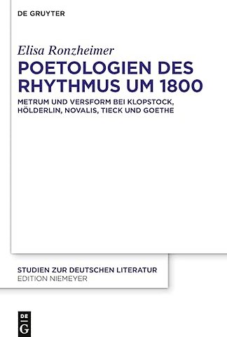 Poetologien des Rhythmus um 1800 – Metrum und Versform bei Klopstock, Hölderlin, Novalis, Tieck und Goethe