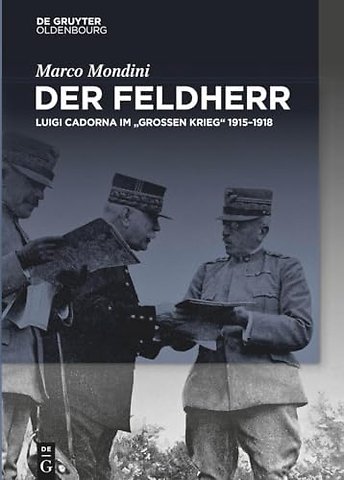 Der Feldherr – Luigi Cadorna im "Groβen Krieg" 1915–1918