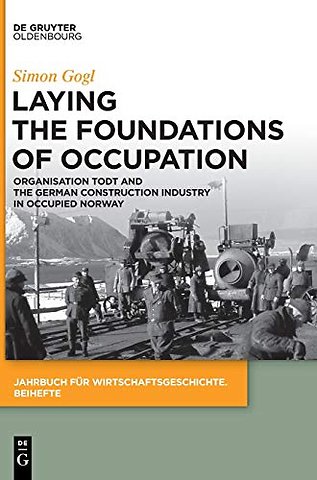 Laying the Foundations of Occupation – Organisation Todt and the German Construction Industry in Occupied Norway