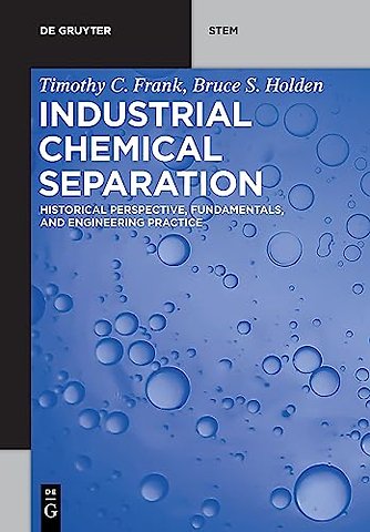 Industrial Chemical Separation – Historical Perspective, Fundamentals, and Engineering Practice