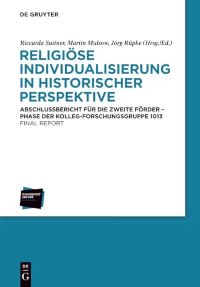Religiöse Individualisierung in historischer Per – Abschlussbericht für die zweite Förderphase der Kolleg–Forschungsgruppe 1013/Final Report of the K