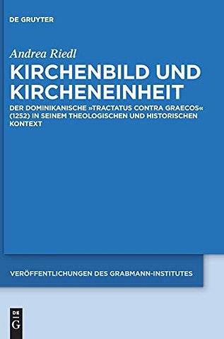 Kirchenbild und Kircheneinheit – Der dominikanische "Tractatus contra Graecos" (1252) in seinem theologischen und historischen Kontext