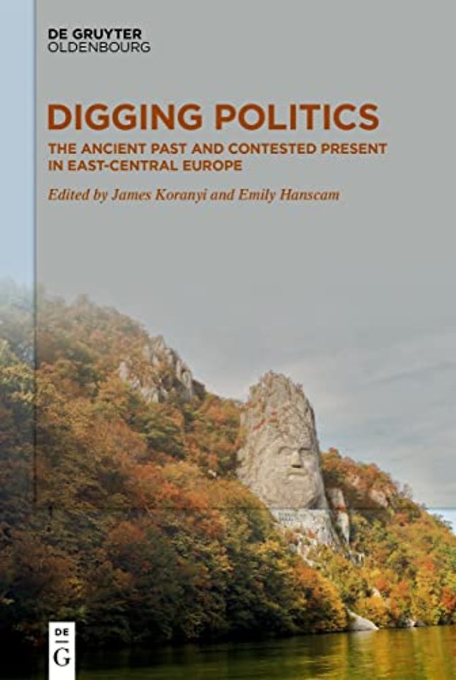 Digging Politics – The Ancient Past and Contested Present in East–Central Europe