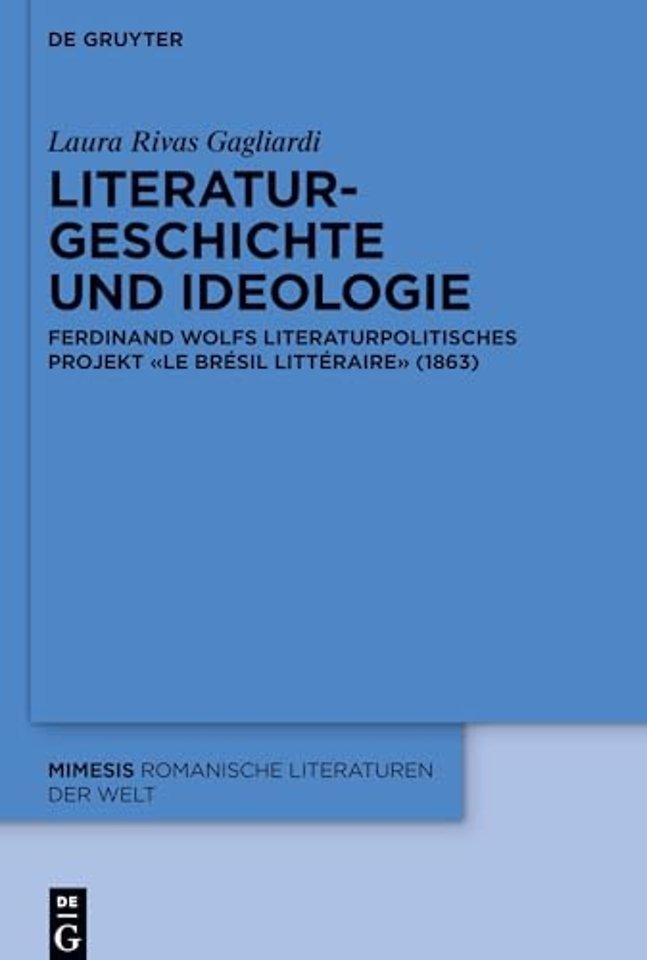 Literaturgeschichte und Ideologie – Ferdinand Wolfs literaturpolitisches Projekt «Le Brésil littéraire» (1863)