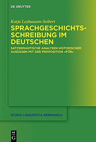Sprachgeschichtsschreibung im Deutschen – Satzsemantische Analysen historischer Aussagen mit der Präposition "für"