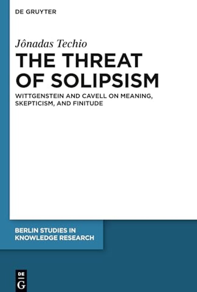 The Threat of Solipsism – Wittgenstein and Cavell on Meaning, Skepticism, and Finitude