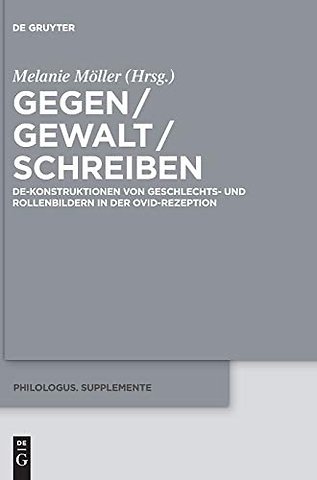 Gegen / Gewalt / Schreiben – De–Konstruktionen von Geschlechts– und Rollenbildern in der Ovid–Rezeption