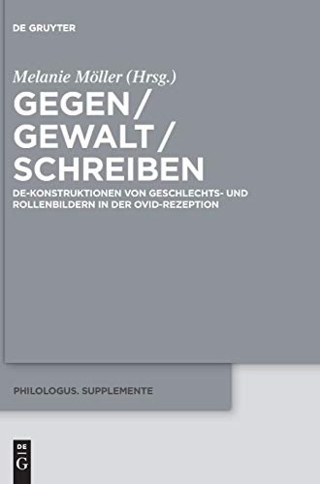 Gegen / Gewalt / Schreiben – De–Konstruktionen von Geschlechts– und Rollenbildern in der Ovid–Rezeption