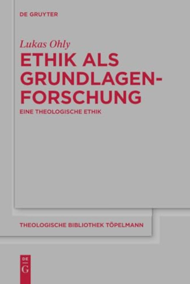 Ethik als Grundlagenforschung – Eine theologische Ethik