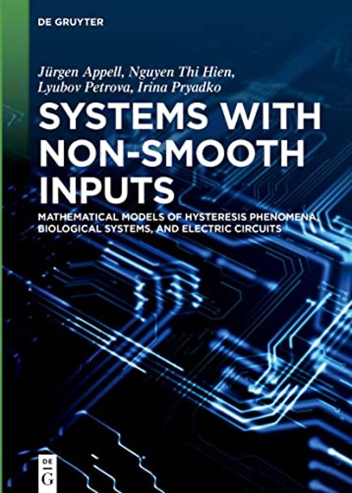 Systems with Non–Smooth Inputs – Mathematical Models of Hysteresis Phenomena, Biological Systems, and Electric Circuits