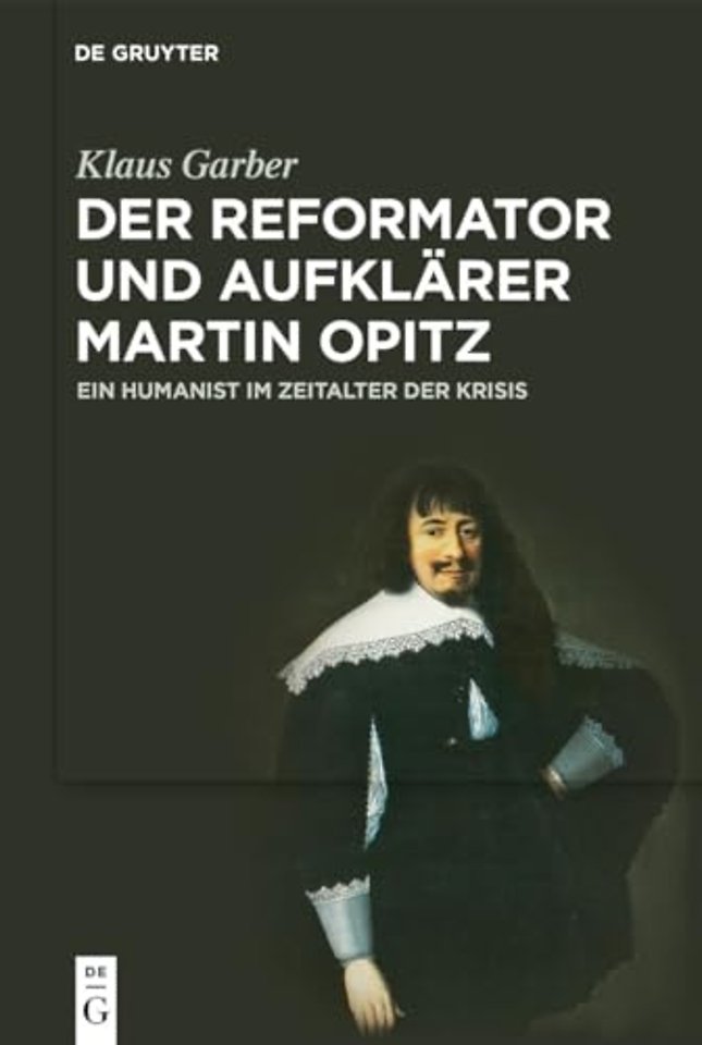 Der Reformator und Aufklärer Martin Opitz (1597– – Ein Humanist im Zeitalter der Krisis