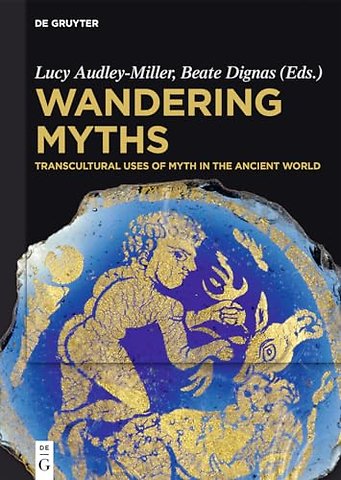 Wandering Myths – Transcultural Uses of Myth in the Ancient World
