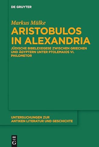 Aristobulos in Alexandria – Jüdische Bibelexegese zwischen Griechen und Ägyptern unter Ptolemaios VI. Philometor