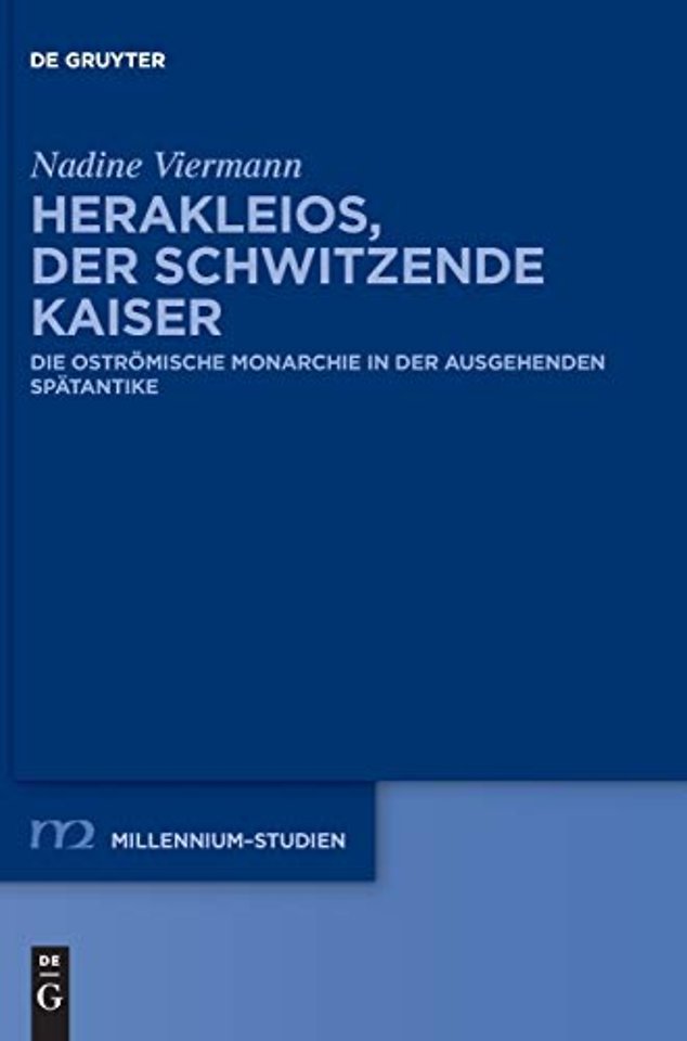Herakleios, der schwitzende Kaiser – Die oströmische Monarchie in der ausgehenden Spätantike