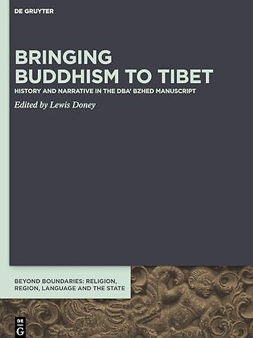Bringing Buddhism to Tibet – History and Narrative in the DBA` BZHED Manuscript