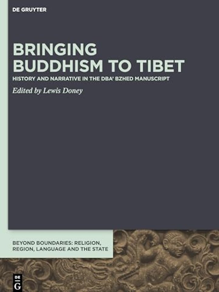 Bringing Buddhism to Tibet – History and Narrative in the DBA` BZHED Manuscript