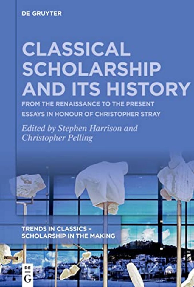 Classical Scholarship and Its History – From the Renaissance to the Present. Essays in Honour of Christopher Stray