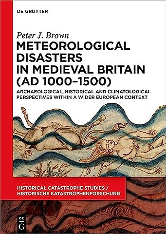 Meteorological Disasters in Medieval Britain (AD – Archaeological, Historical and Climatological Perspectives within a Wider European Context