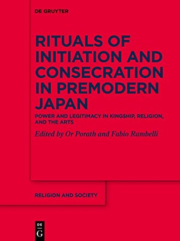 Rituals of Initiation and Consecration in Premod – Power and Legitimacy in Kingship, Religion, and the Arts