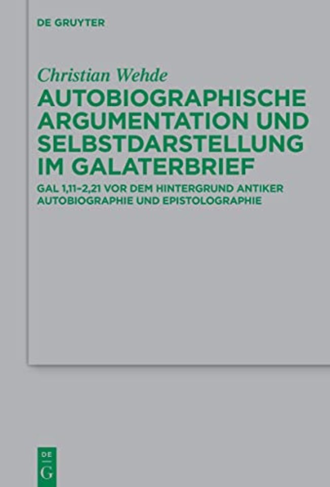 Autobiographische Argumentation und Selbstdarste – Gal 1,11–2,21 vor dem Hintergrund antiker Autobiographie und Epistolographie