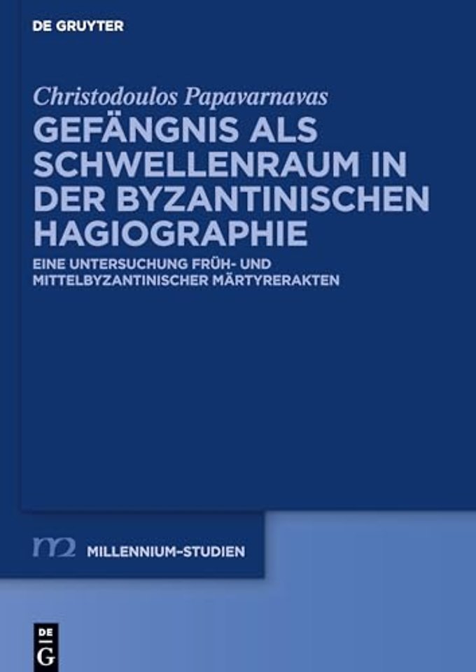 Gefängnis als Schwellenraum in der byzantinische – Eine Untersuchung früh– und mittelbyzantinischer Märtyrerakten