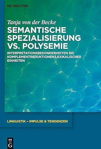 Semantische Spezialisierung vs. Polysemie – Interpretationsbesonderheiten bei Komplementreduktionen lexikalischer Einheiten