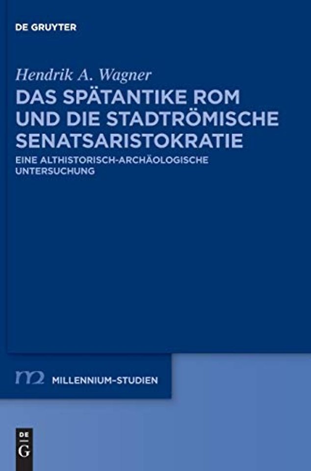 Das spätantike Rom und die stadtrömische Senatsa – Eine althistorisch–archäologische Untersuchung