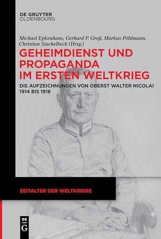 Geheimdienst und Propaganda im Ersten Weltkrieg – Die Aufzeichnungen von Oberst Walter Nicolai 1914 bis 1918